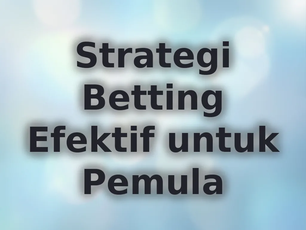 Strategi Betting Efektif untuk Pemula