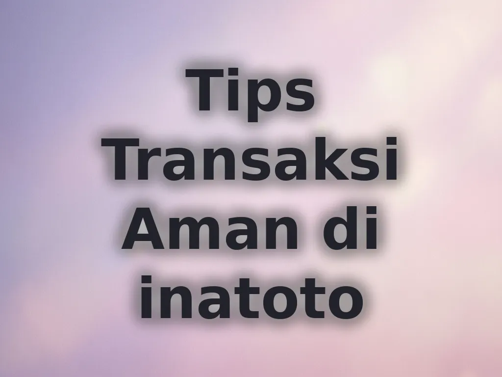 Tips Transaksi Aman di inatoto